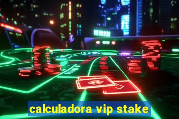 calculadora vip stake